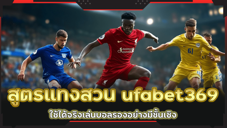 สูตรแทงสวน ufabet369 ใช้ได้จริง