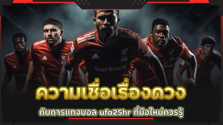 ความเชื่อเรื่องดวงกับการแทงบอล ufa25hr ที่มือใหม่ควรรู้