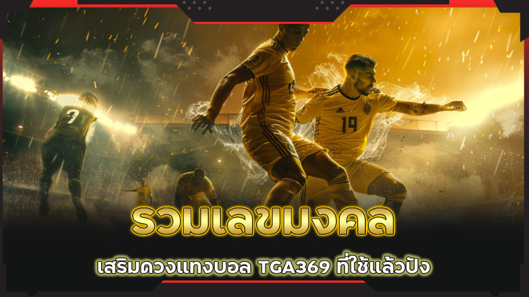 รวมเลขมงคลเสริมดวงแทงบอล TGA369 ที่ใช้แล้วปัง