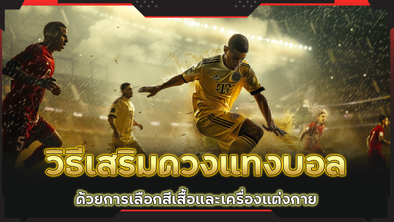 วิธีเสริมดวงแทงบอล Royal369 ด้วยการเลือกสีเสื้อและเครื่องแต่งกาย